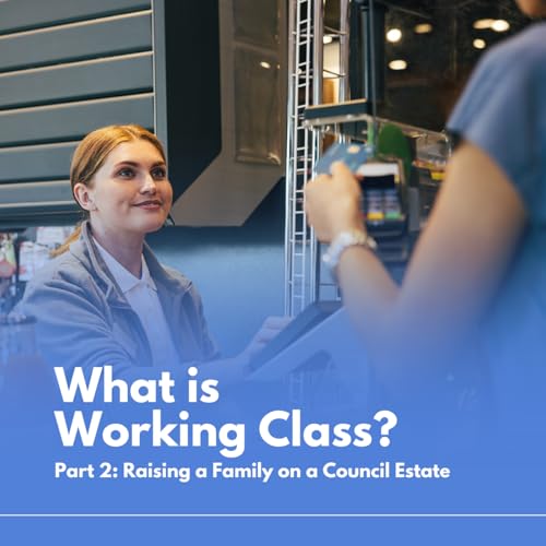 S2 Ep9: What is Working Class?: Part Two - Raising a Family on a Council Estate