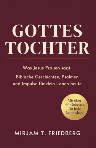 Gottes Tochter: Was Jesus Frauen sagt – Biblische Geschichten, Psalmen und Impulse für dein Leben heute
