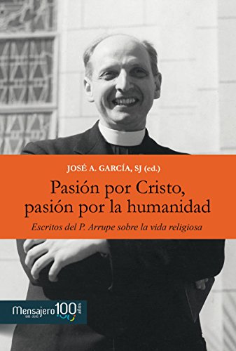 Pasión por cristo, pasión por la humanidad: Escritos del p. Arrupe sobre la vida religiosa