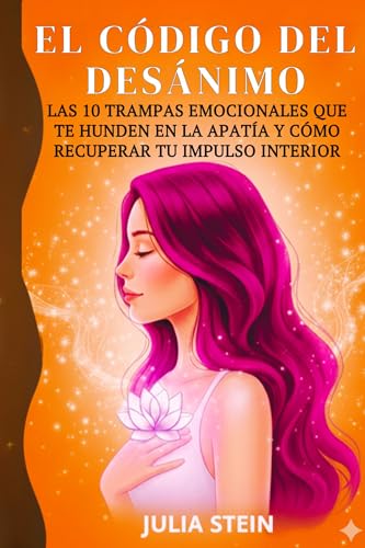 El Código del Desánimo: Las 10 Trampas Emocionales que te Hunden en la Apatía y Cómo Recuperar tu Impulso Interior: Aprende a procesar las emociones y ... tu vida (Los Códigos de Julia Stein nº 2)