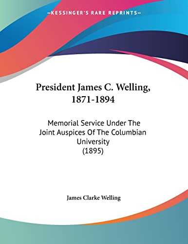 President James C. Welling, 1871-1894: Memorial Service Under The Joint Auspices Of The Columbian University (1895)