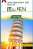  Was man nicht tun sollte ITALIEN: Entdecken Sie Italien wie ein Einheimischer: Was Sie nicht tun sollten und wichtige Tipps für ein authentisches Erlebnis