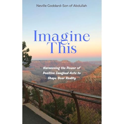 Imagine This: Harnessing the Power of Positive Imaginal Acts to Shape Your Reality by Neville Goddard Son of Abdullah episode artwork
