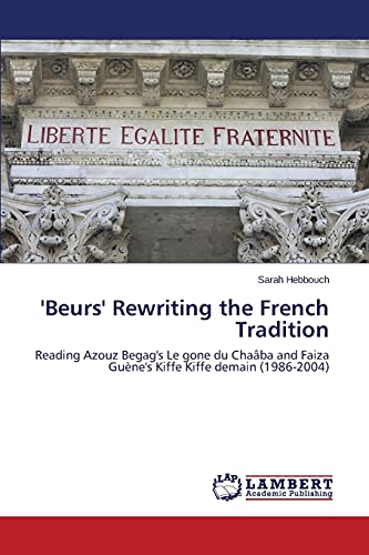 'Beurs' Rewriting the French Tradition: Reading Azouz Begag's Le gone du ChaΓΒ’ba and Faiza GuΓΒ¨ne's Kiffe Kiffe demain (1986-2004) 'Beurs' Rewriting the French Tradition: Reading Azouz Begag's Le gone du ChaΓΒ’ba and Faiza GuΓΒ¨ne's Kiffe Kiffe demain (1986-2004)