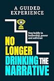 No Longer Drinking The Narrative: A Guided Experience to help you step boldly in leadership, power and self-trust