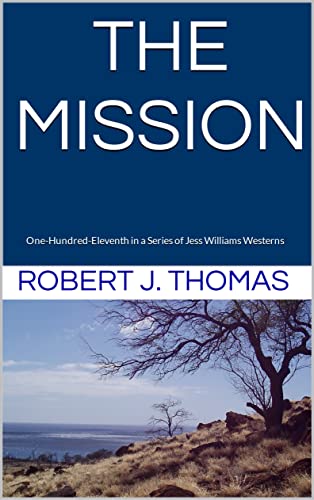 THE MISSION: One-Hundred-Eleventh in a Series of Jess Williams Westerns (A Jess Williams Western Book 111)