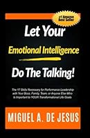 Let Your Emotional Intelligence Do The Talking!: The 17 Skills Necessary for Performance Leadership with Your Boss, Family, Team, or Anyone Else Who Is Important to YOUR Transformational Life Goals 0990973913 Book Cover