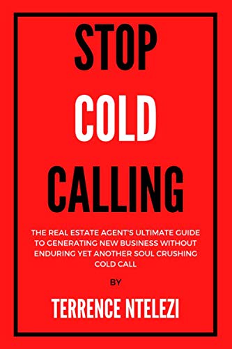 Stop Cold Calling: The Real Estate Agent’s Ultimate Guide to Generating New Business Without Enduring Yet Another Soul Crushing Cold Call