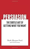 Persuasion: The Subtle Art of Getting What You Want