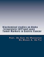 Biochemical Studies on Alpha -Fetoprotein (Afp)and Some Tumor Markers in Gastric: Afp in Gastric Cancer 1515038009 Book Cover