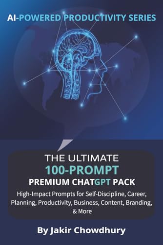 THE ULTIMATE 100-PROMPT PREMIUM CHATGPT PACK: For Everyday Users, Entrepreneurs, Creators, and Coaches - 100 curated AI prompt packs in 10 essential areas with examples.