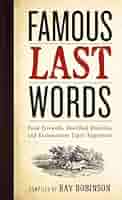 Famous Last Words, Fond Farewells, Deathbed Diatribes, and