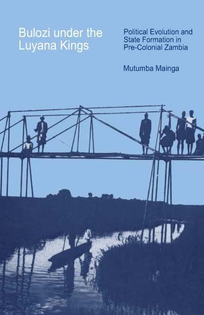 Mainga: Bulozi under the Luyana Kings: Political Evolution and State Formation in Pre-Colonial Zambia