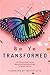 Be Ye Transformed: The Ultimate Guide For Real, Relevant, and Relational Change To Elevate Your Life