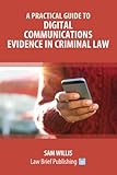  A Practical Guide to Digital Communications Evidence in Criminal Law