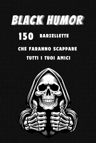 Black Humor: 150 barzellette che faranno scappare tutti i tuoi amici