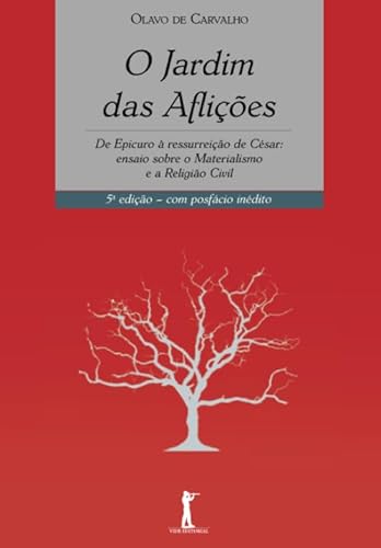 O Jardim das Aflições: De Epicuro à ressurreição de César: ensaio sobre o Materialismo e a Religião Civil (Portuguese Edition) - Carvalho, Olavo de