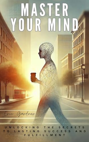 Master Your Mind: Unlocking the Secrets to Lasting Success and