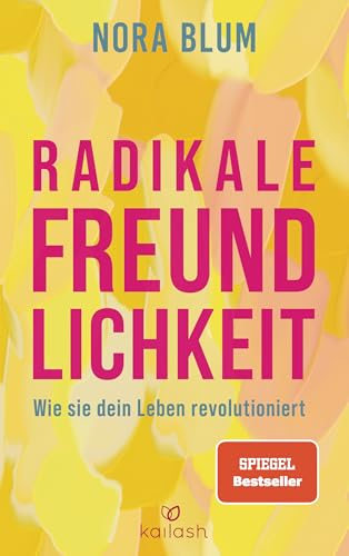 Radikale Freundlichkeit: Wie sie dein Leben revolutioniert - Der Spiegel-Bestseller von der Gründerin der Therapie-App Selfapy