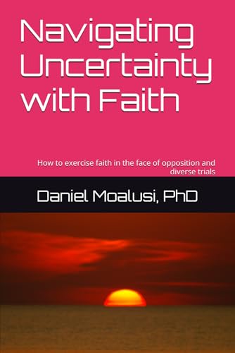 Navigating Uncertainty with Faith: How to exercise faith in the