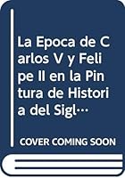 La Epoca de Carlos V y Felipe II en la Pintura de Historia del Siglo XIX: Museo Nacional de Escultura, Palacio de la Virreina, Valladolid: 7 de Septie 8495146223 Book Cover