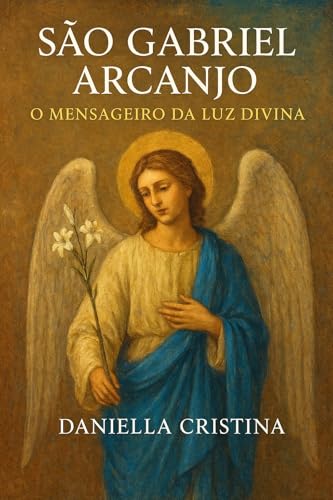 SÃO GABRIEL ARCANJO: O Mensageiro da Luz Divina (Luzes da Santida...