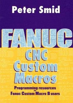 Peter Smid: Fanuc CNC Custom Macros : Programming Resources for Fanuc Custom Macro B Users [With CDROM] (Hardcover); 2004 Edition