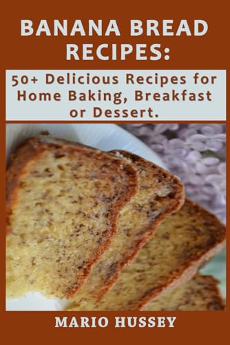Banana Bread Recipes: 50+ Delicious Recipes for Home Baking, Breakfast