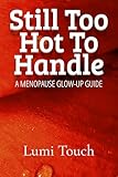 Still Too Hot To Handle : A Menopause Glow-Up Guide (English Edition)