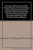 Diseases of the Liver and Bile Ducts: Based on the Proceedings of the 54th Annual Anatomic Pathology Slide Seminar of the American Society of Clinic