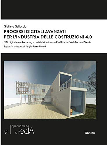 Processi digitali avanzati per l'industria delle costruzioni 4.0. BIM digital manufacturing e prefabbricazione nell'edilizia in Cold–Formed Steel