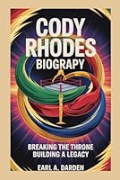 CODY RHODES BIOGRAPHY: Breaking the Throne, Building a Legacy B0F6D8LSP7 Book Cover