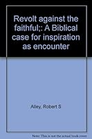 Revolt against the faithful;: A Biblical case for inspiration as encounter B0006CAJHQ Book Cover