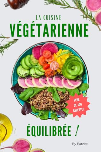 Le livre essentiel de la cuisine végétarienne équilibrée: fini les carences en protéines ou en vitamines !