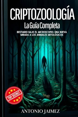 Criptozoología, La Guía Completa: Bestiario Bajo El Microscopio: Una Nueva Mirada A Los Animales Mitológicos