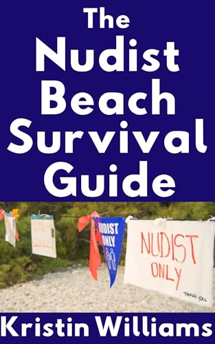 The Nudist Beach Survival Guide: How To Handle Boners, Boob Stares, and Jiggling Butts When You’re At The Naked Beach (The Naked Rebel Book 69)
