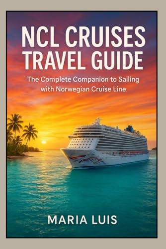 NCL Cruises Travel Guide: The Complete Companion to Sailing with Norwegian Cruise Line: Insider advice, real-world tips, and everything you need for a flawless Norwegian Cruise Line adventure.