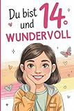 Du bist 14 und wundervoll: Liebevolle Kurzgeschichten über Freundschaft, Mut und Selbstvertrauen – ein besonderes Geschenk für 14-jährige Mädchen