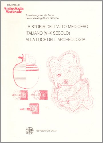 La storia dell'alto Medioevo italiano (VI-X secolo) alla luce dell'archeologia. Atti del Convegno internazionale (Siena, 1992)
