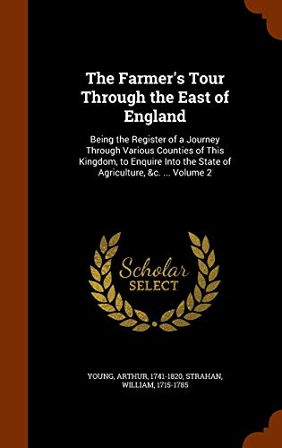 The Farmer's Tour Through the East of England: Being the Register of a Journey Through Various Counties of This Kingdom, to Enquire Into the State of Agriculture, &c. ... Volume 2
