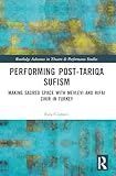 Performing Post-Tariqa Sufism (Routledge Advances in Theatre & Performance Studies)