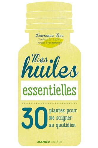 Mes huiles essentielles: 30 plantes pour me soigner au quotidien (HORS.COLL SANTE) (French Edition)