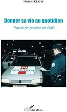 Download Donner sa vie au quotidien: Travail de policier de BAC PDF