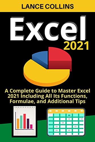 Excel 2021: A Complete Guide to Master Excel 2021 Including All Its Functions, Formulae, and Additional Tips.