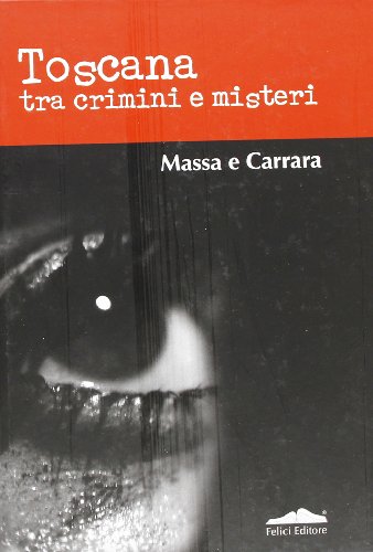 Toscana tra crimini e misteri. Massa Toscana tra crimini e misteri. Massa