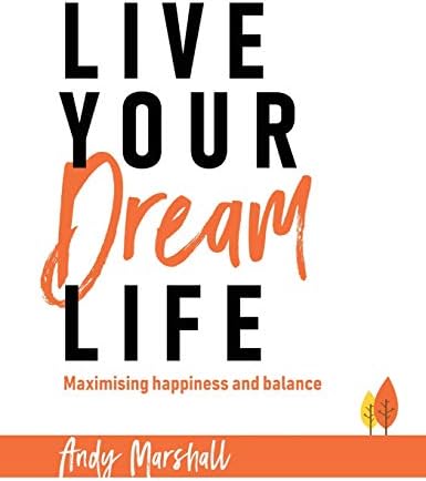 Live Your Dream Life Maximising Happiness And Balance Marshall Andy Amazon Com Books Live Your Dream Life Maximising Happiness And Balance Marshall Andy Amazon Com Books