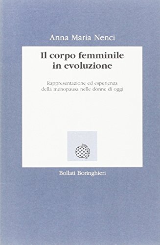Il corpo femminile in evoluzione. Rappresentazione ed esperienza della menopausa nella donna d'oggi Il corpo femminile in evoluzione. Rappresentazione ed esperienza della menopausa nella donna d'oggi