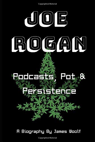 Joe Rogan: A Biography: Podcasts, Pot & Persistence