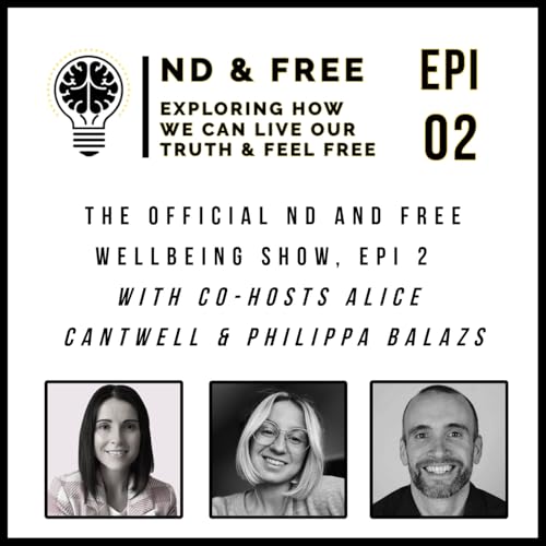 The ND & Free Podcast - Spotlight Episode with Owen, Alice & Philippa - ND & Burnout - Honouring Our Needs (Epi 2)