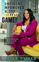 Confident, Empowered, on Top of My Game: How to Win As the Ceo of Your Life and Business 1952903165 Book Cover
